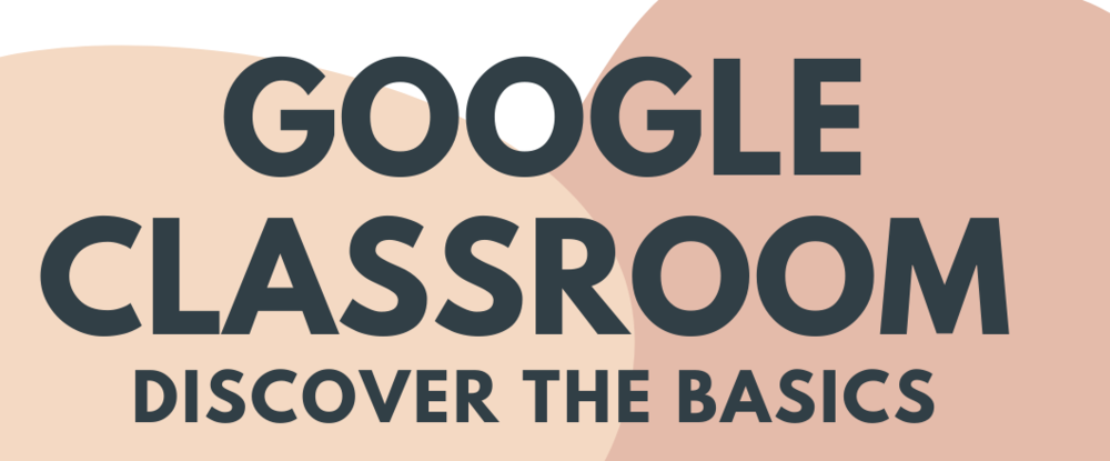 Google Classroom: Discover the Basics